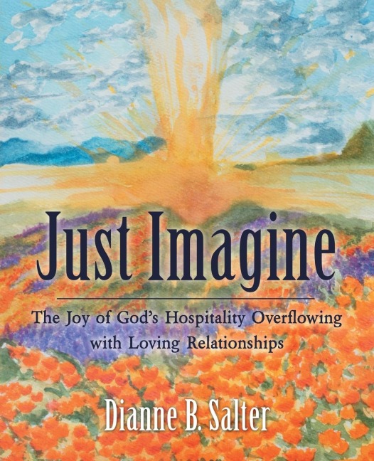 Just Imagine: The Joy of Gods Hospitality Overflowing with Loving Relationships