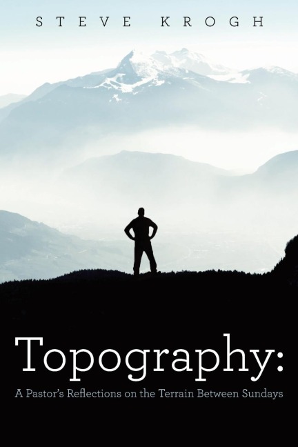 Topography: A Pastors Reflections on the Terrain Between Sundays