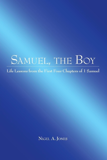Samuel, the Boy: Life Lessons from the First Four Chapters of 1 Samuel
