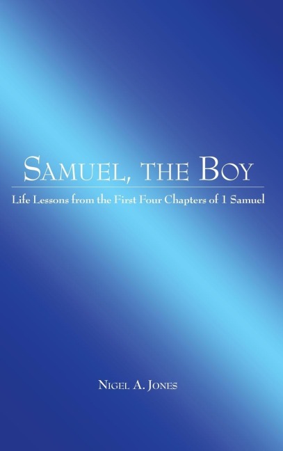 Samuel, the Boy: Life Lessons from the First Four Chapters of 1 Samuel
