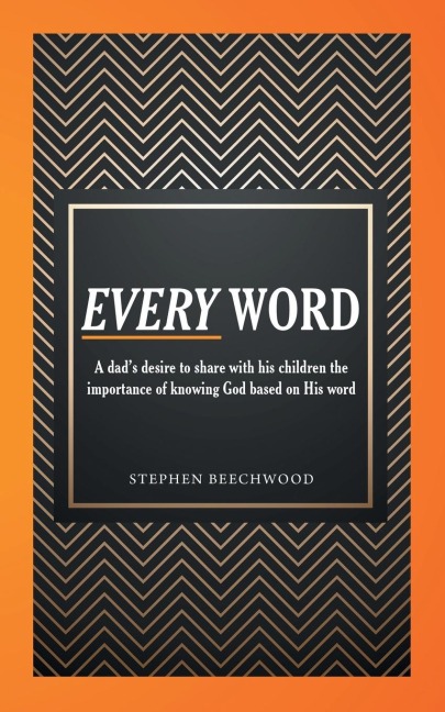 Every Word: A Dads Desire to Share with His Children the Importance of Knowing God Based on His Word