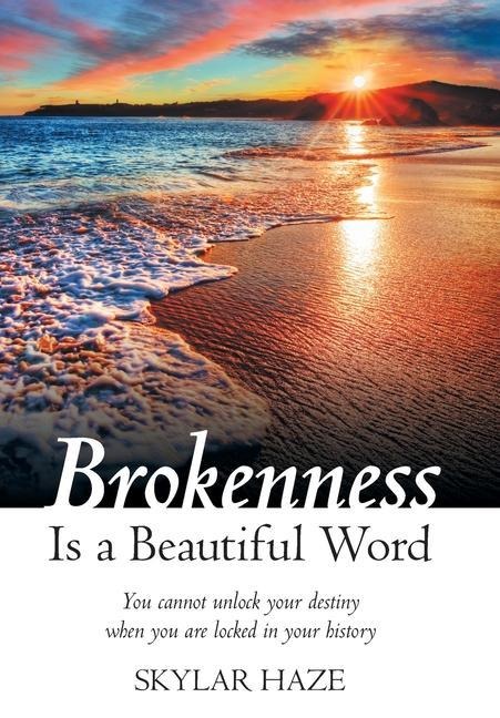 Brokenness Is a Beautiful Word: You Cannot Unlock Your Destiny When You Are Locked in Your History