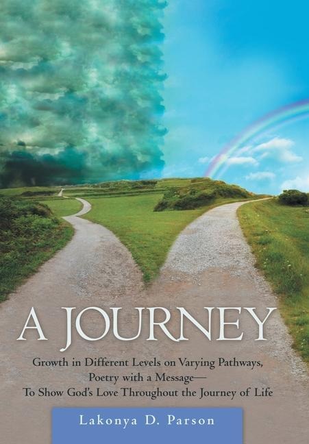 A Journey: Growth in Different Levels on Varying Pathways, Poetry with a Message- to Show God's Love Throughout the Journey of Life