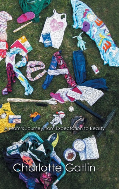 Real: A Moms Journey from Expectation to Reality