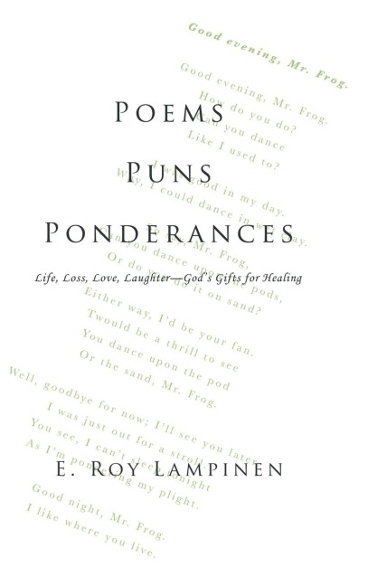 Poems-Puns-Ponderances: Life, Loss, Love, Laughter-Gods Gifts for Healing