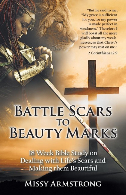 Battle Scars to Beauty Marks: 18 Week Bible Study on Dealing with Lifes Scars and Making Them Beautiful