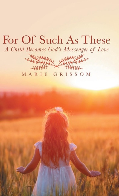For of Such as These: A Child Becomes Gods Messenger of Love