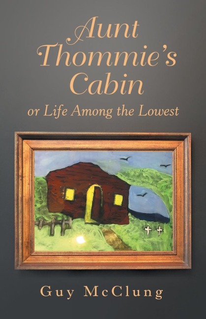 Aunt Thommies Cabin: Or Life Among the Lowest