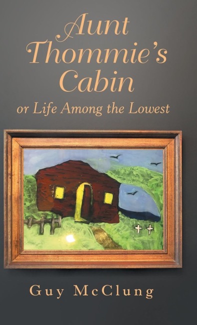 Aunt Thommies Cabin: Or Life Among the Lowest