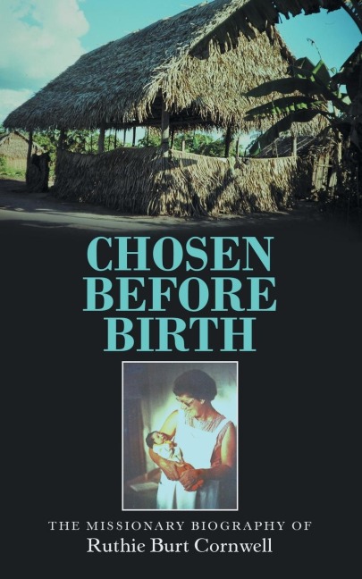 Chosen Before Birth: The Missionary Biography of Ruthie Burt Cornwell