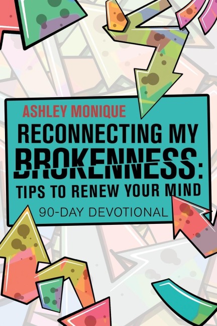 Reconnecting My Brokenness: Tips to Renew Your Mind: 90-Day Devotional