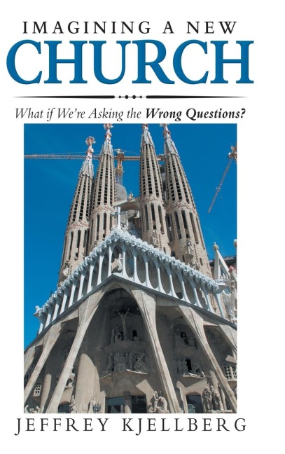 Imagining a New Church: What If WeRe Asking the Wrong Questions?