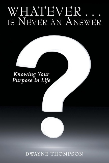 Whatever . . . is Never an Answer: Knowing Your Purpose in Life