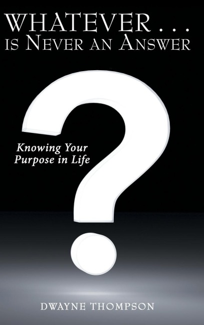 Whatever . . . is Never an Answer: Knowing Your Purpose in Life