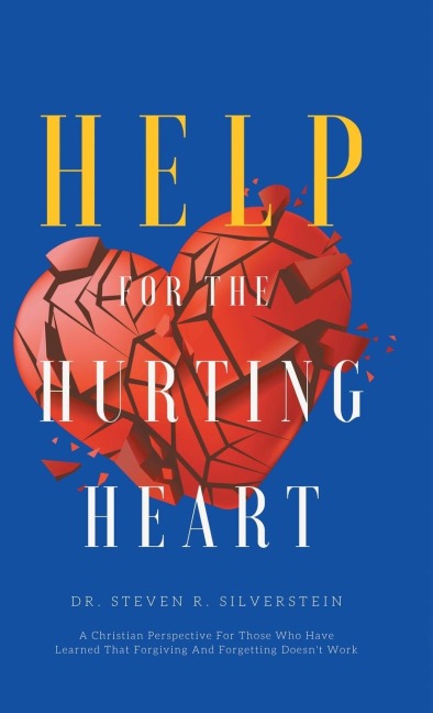 Help for the Hurting Heart: A Christian Perspective for Those Who Have Learned That Forgiving and Forgetting Doesnt Work