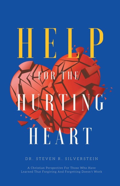 Help for the Hurting Heart: A Christian Perspective for Those Who Have Learned That Forgiving and Forgetting Doesnt Work