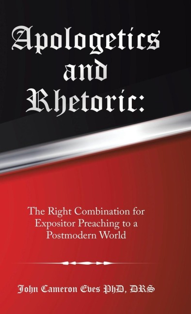 Apologetics and Rhetoric: : The Right Combination for Expositor Preaching to a Postmodern World