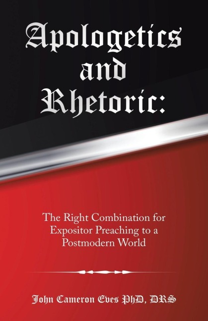 Apologetics and Rhetoric: : The Right Combination for Expositor Preaching to a Postmodern World