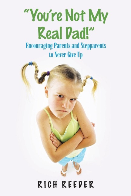 YouRe Not My Real Dad!: Encouraging Parents and Stepparents to Never Give Up
