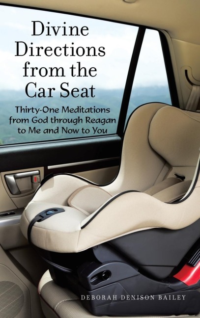 Divine Directions from the Car Seat: Thirty-One Meditations from God Through Reagan to Me and Now to You