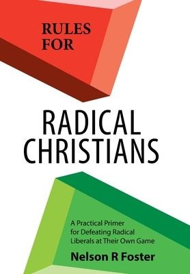 Rules for Radical Christians: A Practical Primer for Defeating Radical Liberals at Their Own Game