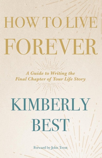 How to Live Forever: A Guide to Writing the Final Chapter of Your Life Story