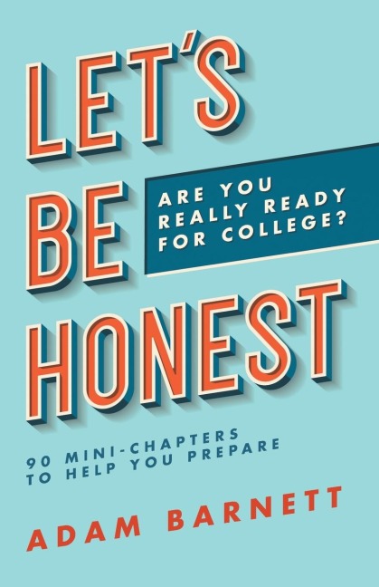 Lets Be Honest Are You Really Ready for College?: 90 Mini-Chapters to Help You Prepare