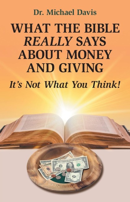 What the Bible Really Says About Money and Giving: Its Not What You Think!