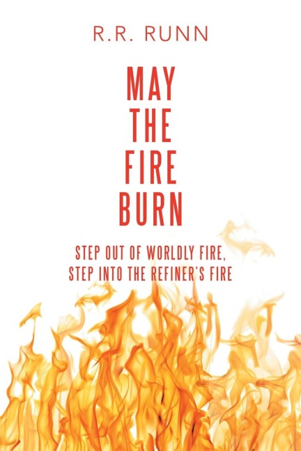 May the Fire Burn: Step out of Worldly Fire, Step into the Refiners Fire