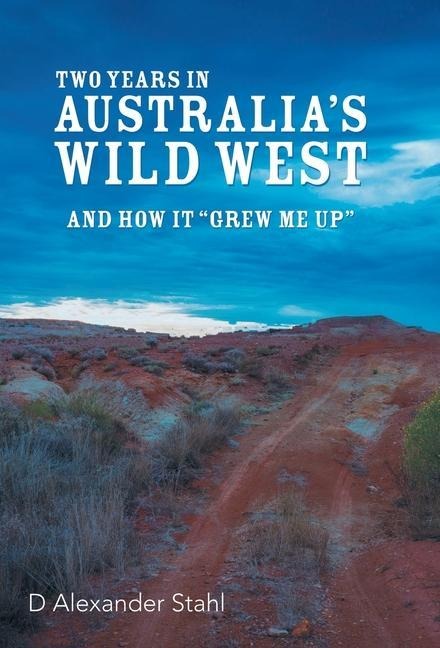 Two Years in Australias Wild West: And How It Grew Me Up