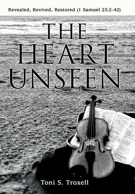 The Heart Unseen: Revealed, Revived, Restored (1 Samuel 25:2-42)