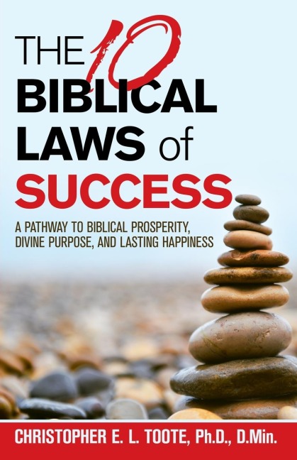 The 10 Biblical Laws  of  Success: A Pathway to Biblical Prosperity, Divine Purpose, and Lasting Happiness