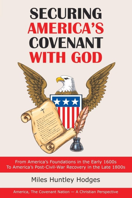 Securing America's Covenant with God: From America's Foundations in the Early 1600S to America's Post-Civil-War Recovery in the Late 1800S