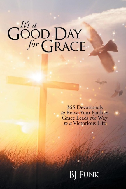 Its a          Good Day                     for Grace: 365 Devotionals to Boost Your Faith as Grace Leads the Way to a Victorious Life