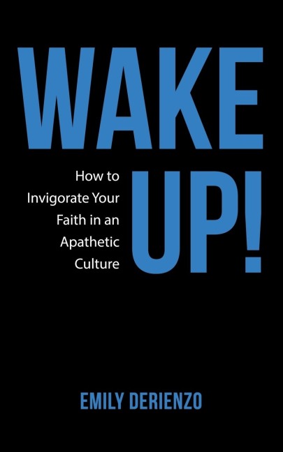 Wake Up!: How to Invigorate Your Faith in an Apathetic Culture