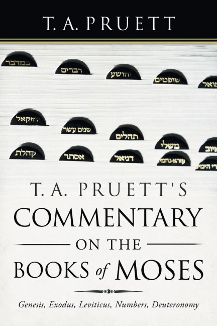 T. A. Pruetts Commentary on the Books of Moses: Genesis, Exodus, Leviticus, Numbers, Deuteronomy
