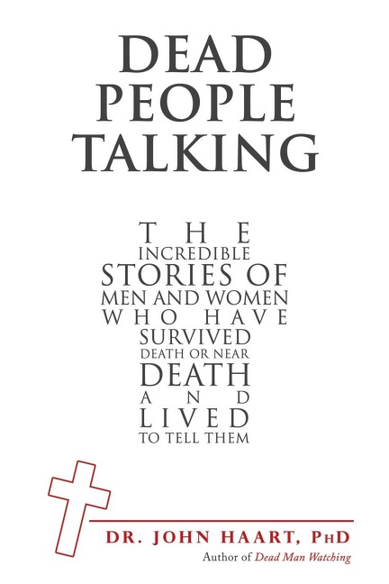 Dead People Talking: The Incredible Stories of Men and Women Who Have Survived Death or Near Death and Lived to Tell Them