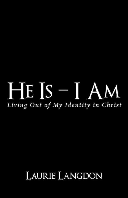 He Is - I Am: Living out of My Identity in Christ