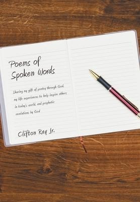 Poems of Spoken Words: Sharing My Gift of Poetry Through God, My Life Experiences to Help Inspire Others in Today's World, and Prophetic Revelations by God