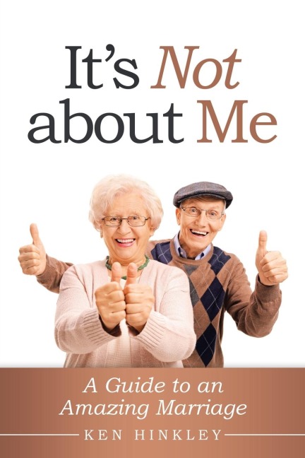 Its Not About Me: A Guide to an Amazing Marriage