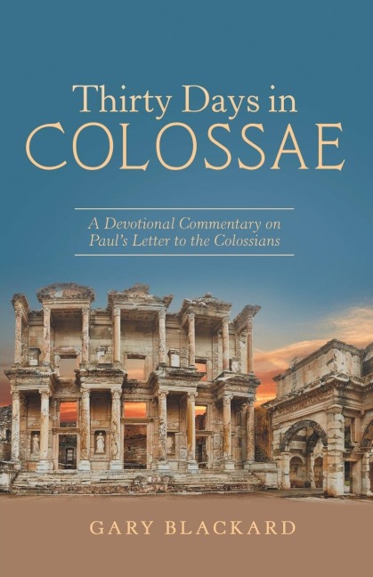 Thirty Days in Colossae: A Devotional Commentary on Pauls Letter to the Colossians