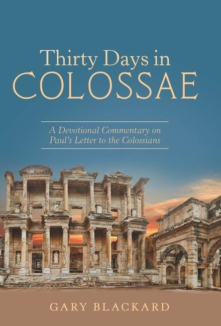 Thirty Days in Colossae: A Devotional Commentary on Pauls Letter to the Colossians