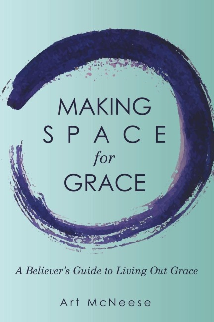Making Space for Grace: A Believers Guide to Living out Grace