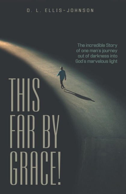 This Far by Grace!: The Incredible Story of One Mans Journey out of Darkness into Gods Marvelous Light