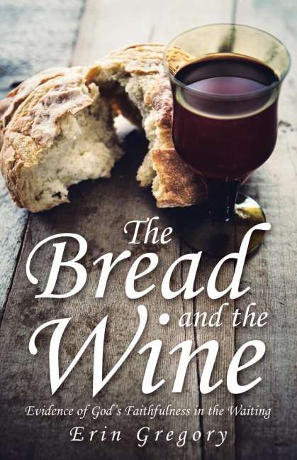 The Bread and the Wine: Evidence of Gods Faithfulness in the Waiting