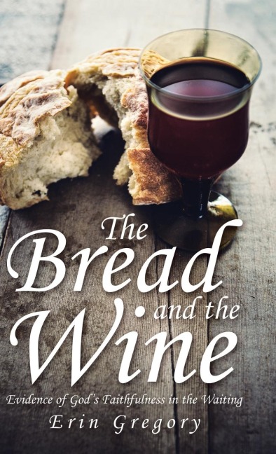The Bread and the Wine: Evidence of Gods Faithfulness in the Waiting