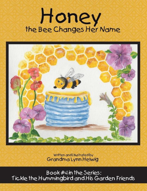 Honey the Bee Changes Her Name: Book #4 in the Series:  Tickle the Hummingbird and His Garden Friends