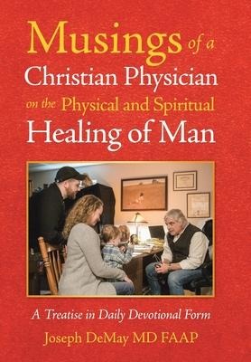 Musings of a Christian Physician on the Physical and Spiritual Healing of Man: A Treatise in Daily Devotional Form