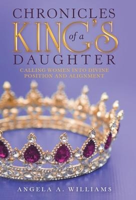 Chronicles of a Kings Daughter: Calling Women into Divine Position and Alignment