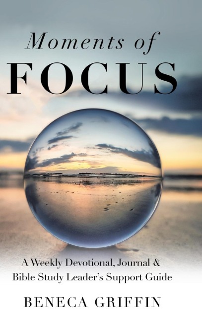 Moments of Focus: A Weekly Devotional, Journal & Bible Study Leaders Support Guide